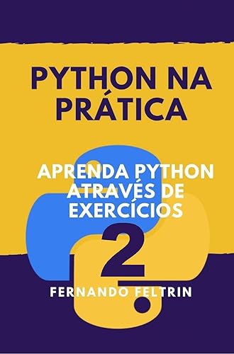 Python na Prática Vol. 2: Aprenda Python Através de Exercícios Comentados (Python na Prática - Fernando Feltrin)