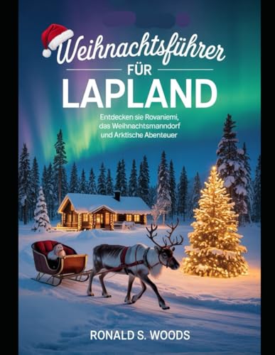 WEIHNACHTSFÜHRER FÜR LAPPLAND: Entdecken Sie Rovaniemi, das...