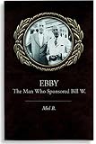 Ebby: The Man Who Sponsored Bill W.