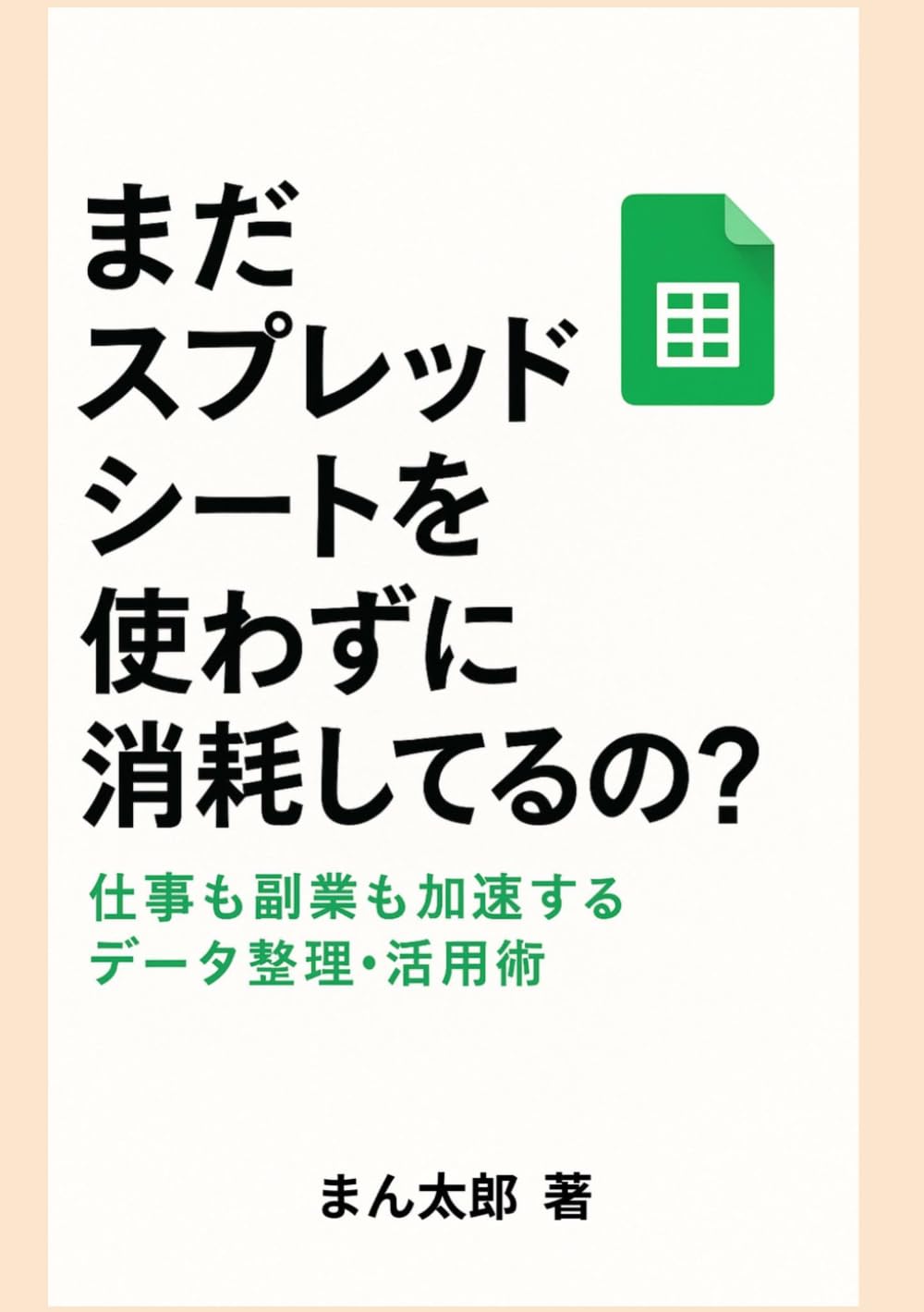 まだスプレッドシートを使わずに消耗してるの？: 〜仕事も副業も加速するデータ整理・活用術〜