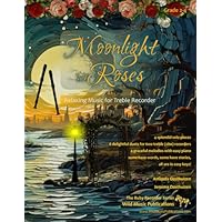 Moonlight and Roses: Relaxing Music for Treble Recorder: a collection of solos, duets, and pieces with easy piano accompaniment (Treble (Alto) Recorder Music for Beginners and Improvers)