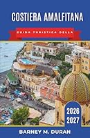 Costiera Amalfitana Guida turistica della 2026-2027: Dove alloggiare, spiagge, traghetti, strade panoramiche, punti di ristoro, Capri, Sorrento, ... di 3, 5, 7 e 10 giorni. (Italian Edition) B0H2CTTSG9 Book Cover