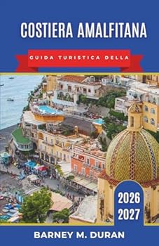 Costiera Amalfitana Guida turistica della 2026-2027: Dove alloggiare, spiagge, traghetti, strade panoramiche, punti di ristoro, Capri, Sorrento, ... di 3, 5, 7 e 10 giorni. (Italian Edition)