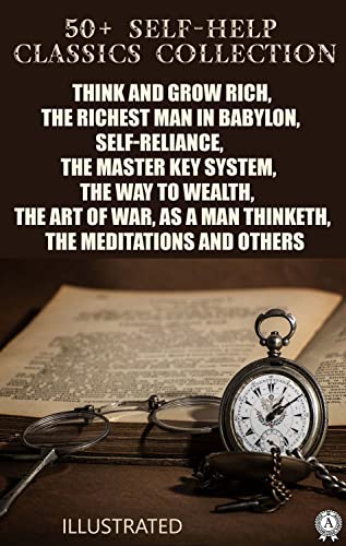 50+ Self-Help Classics Collection: Think and Grow Rich, The Richest Man in Babylon, Self-reliance, The Master Key System, The Way to Wealth,The Art of ... a Man Thinketh, The Meditations and others