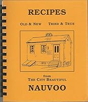 Recipes Old & New Tried & True from The City Beautiful Nauvoo B000BBKCRO Book Cover