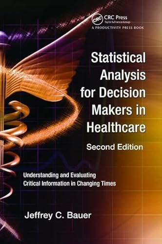 Statistical Analysis for Decision Makers in Healthcare: Understanding and Evaluating Critical Information in Changing Times