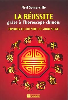 LA REUSSITE GRACE A L'HOROSCOPE CHINOIS - EXPLOREZ LE POTENTIEL DE VOTRE SIGNE
