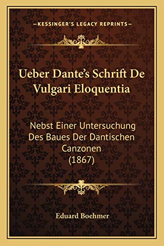 Ueber Dante's Schrift De Vulgari Eloquentia: Nebst Einer Untersuchung Des Baues Der Dantischen Canzonen (1867) (German Edition)