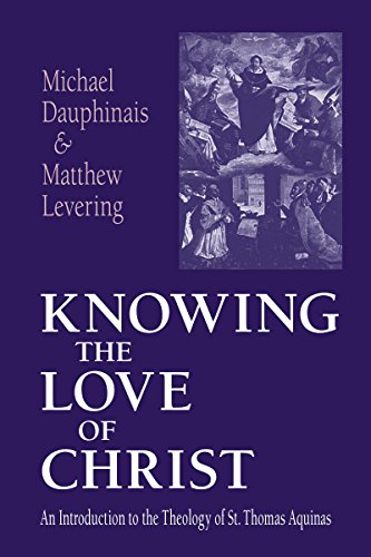 Knowing the Love of Christ: An Introduction to the Theology of St. Thomas Aquinas Knowing the Love of Christ: An Introduction to the Theology of St. Thomas Aquinas