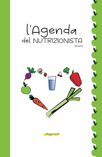 L' Agenda del Nutrizionista Smart: Agenda Giornaliera e Perpetua, con Consigli sull' Alimentazione e Dietologia, Aiuta la tua Nutrizione e la tua Salute. Diventa il Nutrizionista di te Stesso.