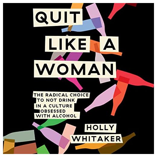 Quit Like a Woman: The Radical Choice to Not Drink in a Culture Obsessed with Alcohol