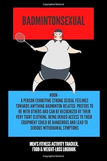 Badmintonsexual - Men's Fitness Activity Tracker, Food & Weight-Loss Logbook: Exercise Journal & Weight Loss Diet Planner | Daily Weekly Monthly ... Tracker | 150 Pages 6 x 9 | Badminton Themed