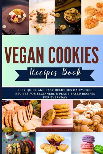 Vegan Cookies Recipes Book: 100+ Quick And Easy Delicious Dairy-Free Recipes For Beginners & Plant-Based Recipes For Everyday