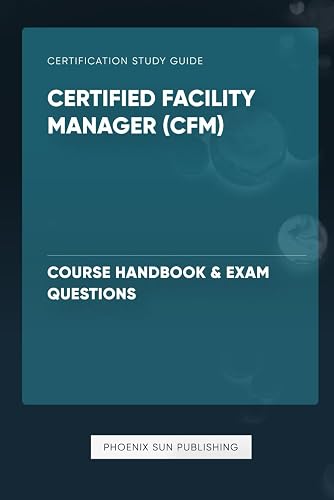 Certified Facility Manager (CFM) - Course Handbook &amp; Exam Questions
