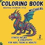 Mythical Coloring Book Stress Relief and Creativity for Kids Teens and Adults: Intricate Steampunk Industrial Mandala-Inspired Patterns, Mindfulness Activity Book for Girls and Boys