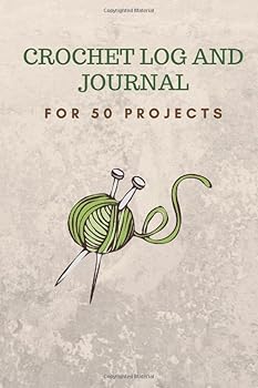 Crochet Log and Journal : For 50 Projects: Record Your Crochet and Knitting Projects Including Yarn, Hooks, Needles, Stitches, Inspiration Plus Your Notes and Thoughts