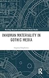 Inhuman Materiality in Gothic Media (Routledge Research in Cultural and Media Studies)
