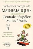  Problèmes Corrigés de Mathématiques Posés aux Concours Centrale/Supélec Mines/Ponts Toutes Filières 2014-2015 Tome 4 by Jean Franchini (2015-08-11)