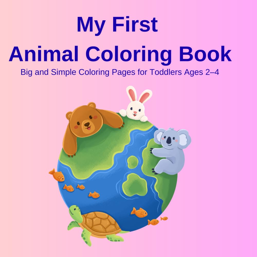 My First Animal Coloring Book: Big and Simple Coloring Pages for Toddlers Ages 2–4