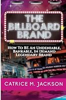The Billboard Brand: How To BE An Undeniable, Bankable, In Demand Legendary Brand 0983839816 Book Cover