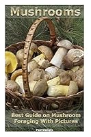 Mushrooms. Best Guide on Mushroom Foraging with Pictures: (Mushroom Foraging, Edible Mushroom in the Wild) 1542617197 Book Cover