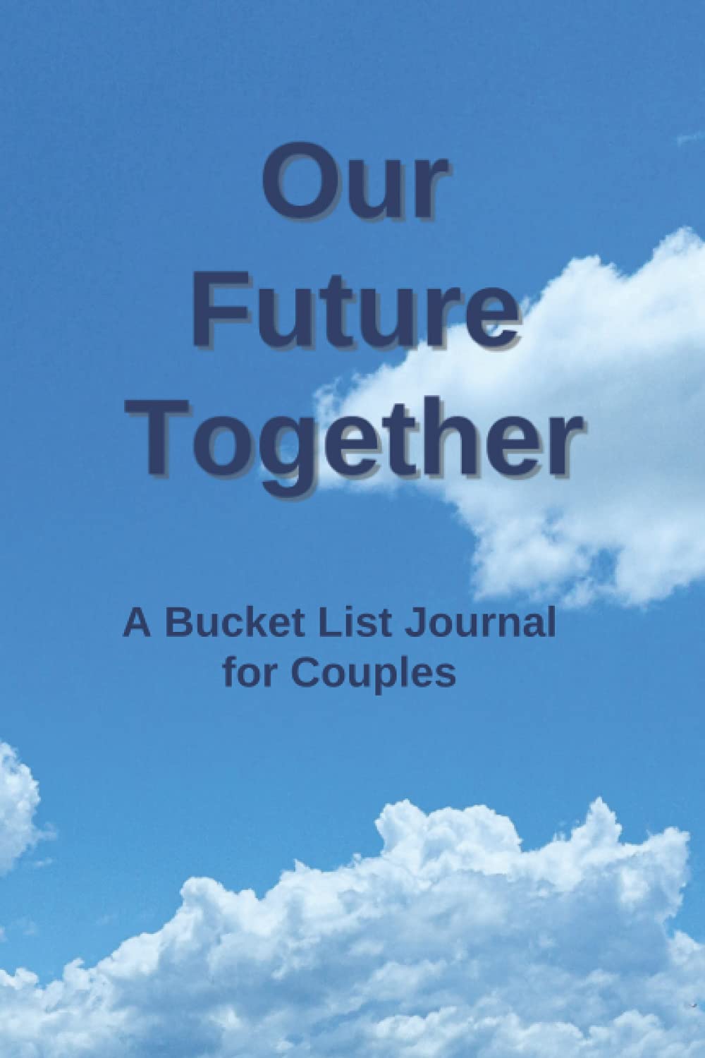 Our Future Together - A Bucket List Journal for Couples (6 x 9 inches) - Accomplish Your Dreams and Goals Together!