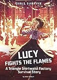 Lucy Fights the Flames: A Triangle Shirtwaist Factory Survival Story (Girls Survive)