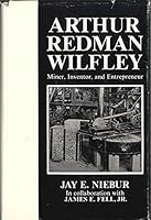 Arthur Redman Wilfley, miner, inventor, and entrepreneur 0942576004 Book Cover