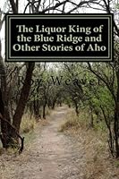 The Liquor King of the Blue Ridge and Other Stories of Aho 1515289036 Book Cover