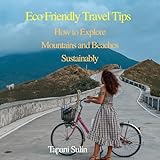Eco Friendly Travel Tips: How to Explore Mountains and Beaches Sustainably Eco Friendly Travel Tips: How to Explore Mountains and Beaches Sustainably