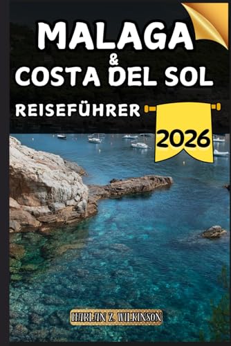 Malaga & Costa del Sol Reiseführer: Ihr Reiseführer zu kulturellen Höhepunkten, Sehenswürdigkeiten, die man gesehen haben muss, Top-Unterkünften und Expertentipps für eine unvergessliche Reise.