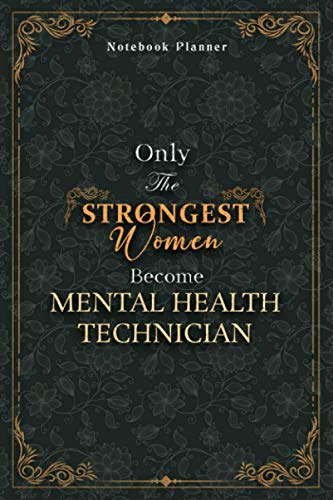 Mental Health Technician Notebook Planner - Luxury Only The Strongest Women Become Mental Health Technician Job Title Working Cover: Organizer, ... 5.24 x 22.86 cm, 120 Pages, Small Business