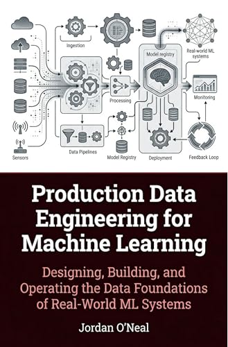 Production Data Engineering for Machine Learning: Designing, Building, and Operating the Data Foundations of Real-World ML Systems Framework and Blueprints (Enterprise Machine Learning Operations)