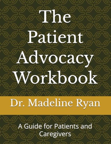 The Patient Advocacy Workbook: A Guide for Patients and Caregivers
