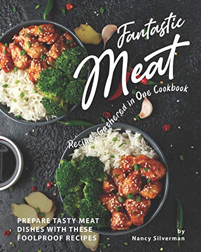 Fantastic Meat Recipes Gathered in One Cookbook: Prepare Tasty Meat Dishes with These Foolproof Reci Fantastic Meat Recipes Gathered in One Cookbook: Prepare Tasty Meat Dishes with These Foolproof Reci
