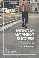 Monday Morning Success: How Biblical Stewardship Transforms Your Work 0996425748 Book Cover