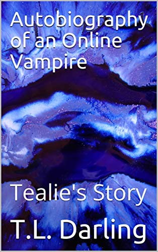 Autobiography of an Online Vampire: Tealie's Story by [T.L. Darling]