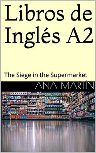 Libros de Inglés A2: The Siege in the Supermarket (English Edition)