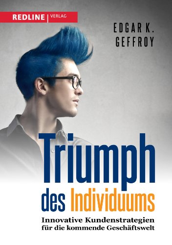 Preisvergleich Produktbild Triumph des Individuums: Innovative Kundenstrategien für die kommende Geschäftswelt
