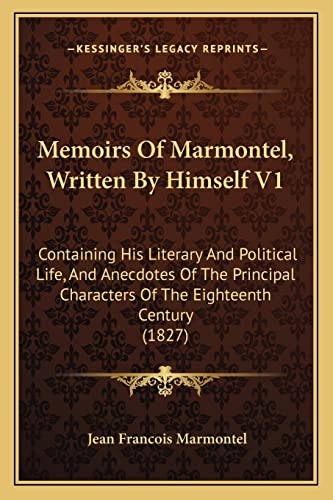 Memoirs Of Marmontel, Written By Himself V1: Containing His Literary And Political Life, And Anecdotes Of The Principal Characters Of The Eighteenth Century (1827)
