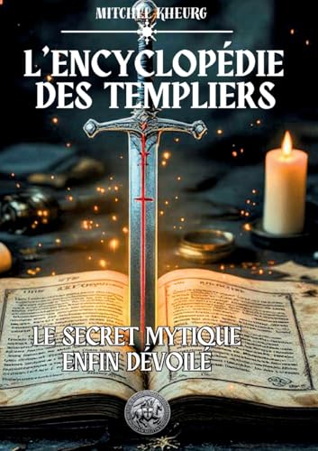 L'Encyclopédie des Templiers: Le secret mythique est enfin dévoilé
