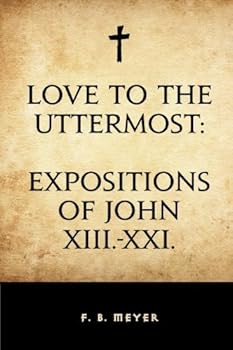 Love to the Uttermost: Expositions of John XIII.-XXI