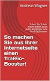 So machen Sie aus Ihrer Internetseite einen Traffic-Booster!: Schritt für Schritt macht dieses Buch jeden Einsteiger zum Profi-Optimierer