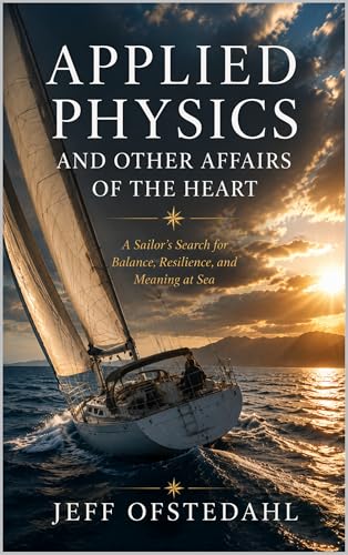 Applied Physics and Other Affairs of the Heart: A Sailor's Search for Balance, Resilience, and Meaning at Sea