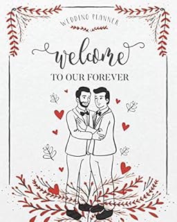 Welcome To Our Forever: The Ultimate Wedding Planner & Organizer For Gay Grooms