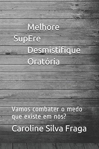 MEDO - Melhore, Supere, Desmistifique, Oratória: Vamos combater o medo que existe em nós? (Portuguese Edition)