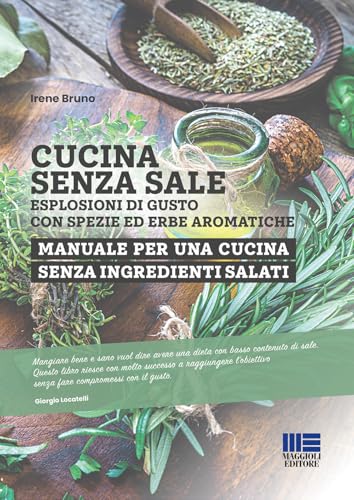 Cucina senza sale. Esplosioni di gusto con spezie ed erbe aromatiche. ...