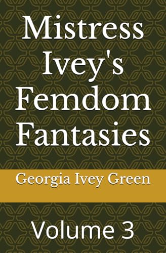 Mistress Ivey's Femdom Fantasies: Volume 3