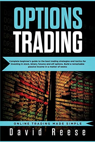 Options Trading: Complete Beginner'S Guide To The Best Trading Strategies And Tactics For Investing In Stock, Binary, Futures And Etf Options. Build A