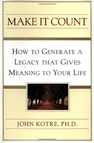 Make It Count: How to Generate a Legacy That Gives Meaning to Your Life